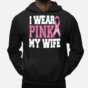 I Wear Pink For My Wife - Breast Cancer Awareness Hoodie