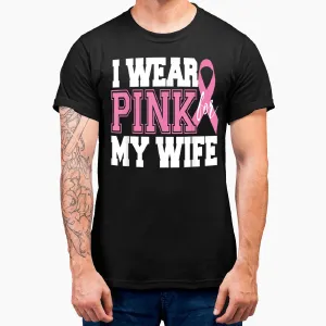 I Wear Pink For My Wife - Breast Cancer Awareness T-Shirt