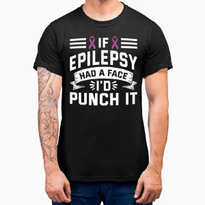 If Epilepsy Had Face Punch It - Epilepsy Awareness T-Shirt